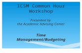 ICSM Common Hour Workshop Presented by the Academic Advising Center Time Management/Budgeting.