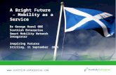 Www.scottish-enterprise.com A Bright Future – Mobility as a Service Dr George Hazel OBE Scottish Enterprise Smart Mobility Network Integrator Inspiring.