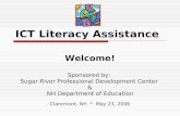 ICT Literacy Assistance Welcome! Sponsored by: Sugar River Professional Development Center & NH Department of Education Claremont, NH * May 23, 2006.