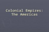 Colonial Empires: The Americas. Europe begins to take colonies ► Portugal continues to expand its influence in the Indian Ocean ► Spain began to build.