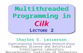 Multithreaded Programming in Cilk L ECTURE 2 Charles E. Leiserson Supercomputing Technologies Research Group Computer Science and Artificial Intelligence.