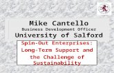 Mike Cantello Business Development Officer University of Salford Spin-Out Enterprises: Long-Term Support and the Challenge of Sustainability.