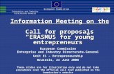 European Commission Information Meeting on the Call for proposals “ERASMUS for young entrepreneurs” European Commission Enterprise and Industry Directorate-General.