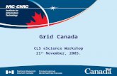 Grid Canada CLS eScience Workshop 21 st November, 2005.