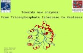 Towards new enzymes: From Triosephosphate Isomerase to Kealases Peter Neubauer University of Oulu 31.08.2006 (PDB2006)