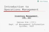 1 Introduction to Operations Management Inventory Management (Ch. 12) Hansoo Kim ( 金翰秀 ) Dept. of Management Information Systems, YUST.