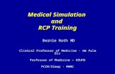 Medical Simulation and RCP Training Bernie Roth MD Clinical Professor of Medicine - UW Pulm Div Professor of Medicine – USUHS PCCM/Sleep - MAMC.
