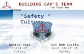 BUILDING CAP’S TEAM... FOR TODAY AND TOMORROW “Safety Culture” George Vogt Chief of Safety Col Bob Castle Asst Chief of Safety.