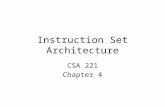 Instruction Set Architecture CSA 221 Chapter 4. Instruction Set Architecture The Instruction Set Architecture (ISA) view of a machine corresponds to the.