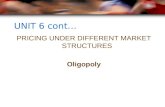 UNIT 6 cont… PRICING UNDER DIFFERENT MARKET STRUCTURES Oligopoly.