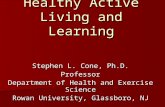 Healthy Active Living and Learning Stephen L. Cone, Ph.D. Professor Department of Health and Exercise Science Rowan University, Glassboro, NJ.