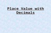 Place Value with Decimals. How do I know what kind of decimal it is? The name of a decimal is determined by the number of places to the right of the decimal.