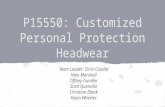 P15550: Customized Personal Protection Headwear Team Leader: Chris Casella Nate Marshall Tiffany Gundler Scott Quenville Christian Blank Kayla Wheeler.