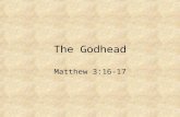 The Godhead Matthew 3:16-17. False Views Jehovah Only Jesus Only Jesus was 1 st of all creation The Holy Spirit is just an impersonal force Many gods.