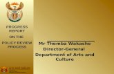 . Mr Themba Wakashe Director-General Department of Arts and Culture PROGRESS REPORT ON THE POLICY REVIEW PROCESS.