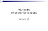 Managing Telecommunications Lecture 14. Telecommunications Telecommunications is the flow of information among individuals, work groups, departments,