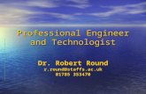 Professional Engineer and Technologist Dr. Robert Round r.round@staffs.ac.uk 01785 353470.