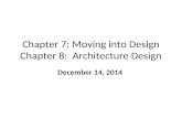 Chapter 7: Moving into Design Chapter 8: Architecture Design December 14, 2014.