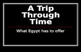 A Trip Through Time What Egypt has to offer. The Nile From ancient Upper Kingdom down the flow of the Nile to the Lower Kingdom and into present day,