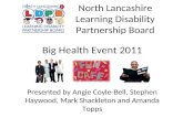 North Lancashire Learning Disability Partnership Board Big Health Event 2011 Presented by Angie Coyle-Bell, Stephen Haywood, Mark Shackleton and Amanda.