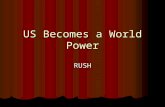 US Becomes a World Power RUSH. Standard 11.4 11.4 Students trace the rise of the United States to its role as a world power in the Twentieth century.