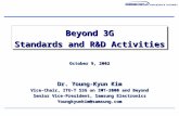 Beyond 3G Standards and R&D Activities October 9, 2002 Dr. Young-Kyun Kim Vice-Chair, ITU-T SSG on IMT-2000 and Beyond Senior Vice-President, Samsung Electronics.