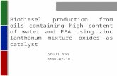 Biodiesel production from oils containing high content of water and FFA using zinc lanthanum mixture oxides as catalyst Shuli Yan 2008-02-18.
