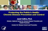Protecting the Public’s Health: Chronic Disease Prevention and Control Janet Collins, Ph.D. Director, National Center for Chronic Disease Prevention and.