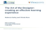 The Art of the Designer: creating an effective learning experience HEA Conference University of Manchester 4 July 2012 Rebecca Galley and Vilinda Ross.