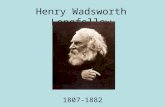 Henry Wadsworth Longfellow 1807-1882. Life facts Born in Portland, Maine Went to and later taught at Bowdoin College Also taught at Harvard Became a full.