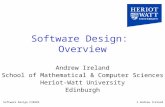 © Andrew IrelandSoftware Design F28SD2 Software Design: Overview Andrew Ireland School of Mathematical & Computer Sciences Heriot-Watt University Edinburgh.