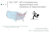 1 The TSP : NP-Completeness Approximation and Hardness of Approximation All exact science is dominated by the idea of approximation. -- Bertrand Russell.