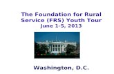 The Foundation for Rural Service (FRS) Youth Tour June 1-5, 2013 Washington, D.C.