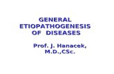 GENERAL ETIOPATHOGENESIS OF DISEASES Prof. J. Hanacek, M.D.,CSc.
