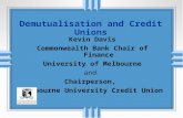 Demutualisation and Credit Unions Kevin Davis Commonwealth Bank Chair of Finance University of Melbourne and Chairperson, Melbourne University Credit Union.