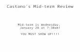 Castano's Mid-term Review Mid-term is Wednesday, January 28 at 7:30am! YOU MUST SHOW UP!!!!