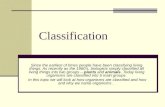 Classification Since the earliest of times people have been classifying living things. As recently as the 1960’s, biologists simply classified all living.