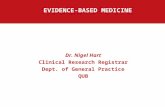 EVIDENCE-BASED MEDICINE Dr. Nigel Hart Clinical Research Registrar Dept. of General Practice QUB.