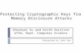 Protecting Cryptographic Keys from Memory Disclosure Attacks Presented by John Shu Shouhuai Xu and Keith Harrison UTSA, Dept. Computer Science.