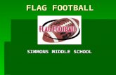 FLAG FOOTBALL SIMMONS MIDDLE SCHOOL. HISTORY OF FLAG FOOTBALL  The first remembrance of organized “touch” football was in the 1930’s.  Flag Football.
