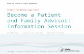 Guide to Patient & Family Engagement Insert hospital logo here Become a Patient and Family Advisor: Information Session [Hospital Name | Presenter name.