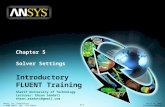 5-1 ANSYS, Inc. Proprietary © 2009 ANSYS, Inc. All rights reserved. April 28, 2009 Inventory #002600 Chapter 5 Solver Settings Introductory FLUENT Training.