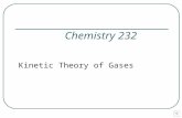 Chemistry 232 Kinetic Theory of Gases Kinetic Molecular Theory of Gases Macroscopic (i.e., large quantity) behaviour of gases – pressure, volume, and.