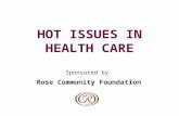 HOT ISSUES IN HEALTH CARE Sponsored by Rose Community Foundation.