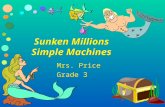 Sunken Millions Simple Machines Mrs. Price Grade 3 Mrs. Price Grade 3.