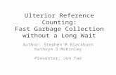 Ulterior Reference Counting: Fast Garbage Collection without a Long Wait Author: Stephen M Blackburn Kathryn S McKinley Presenter: Jun Tao.