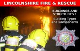 1 Lincolnshire Fire and Rescue’s Training Centre LINCOLNSHIRE FIRE & RESCUE BUILDINGS AND STRUCTURES 1 Building Types and Components.