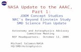 NASA Update to the AAAC, Part 1: JDEM Concept Studies NRC’s Beyond Einstein Study SMD Science Plan Update Astronomy and Astrophysics Advisory Committee.