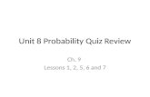 Unit 8 Probability Quiz Review Ch. 9 Lessons 1, 2, 5, 6 and 7.