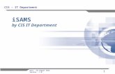 1 iSAMS by CIS IT Department CIS – IT Department Date : 04 August 2012 Version : 1.0.